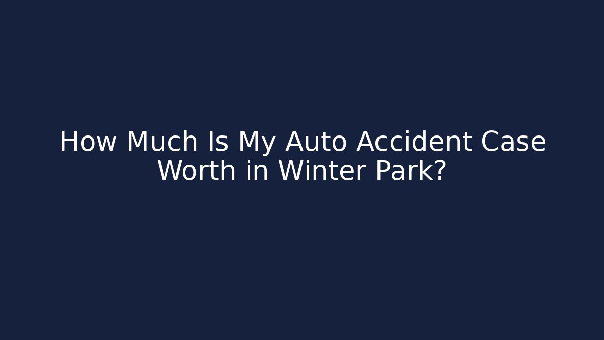 How Much Is My Auto Accident Case Worth in Winter Park?