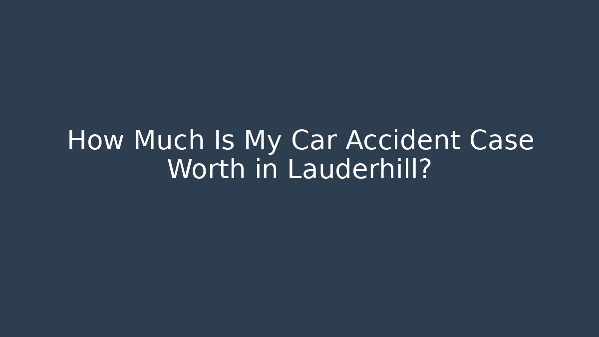 How Much Is My Car Accident Case Worth in Lauderhill?