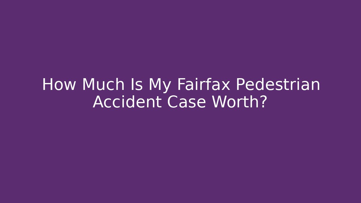 How Much Is My Fairfax Pedestrian Accident Case Worth?