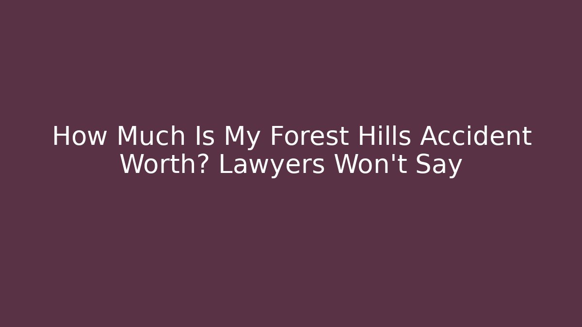 How Much Is My Forest Hills Accident Worth? Lawyers Won't Say - WealthxGroup