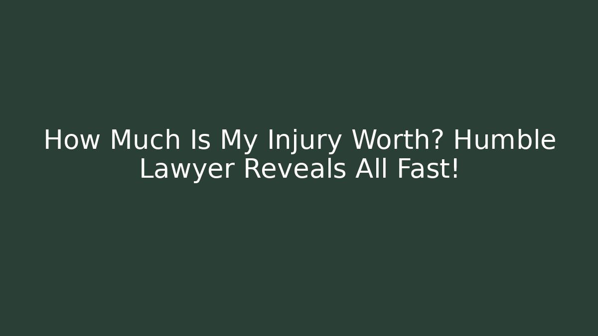 How Much Is My Injury Worth? Humble Lawyer Reveals All Fast!