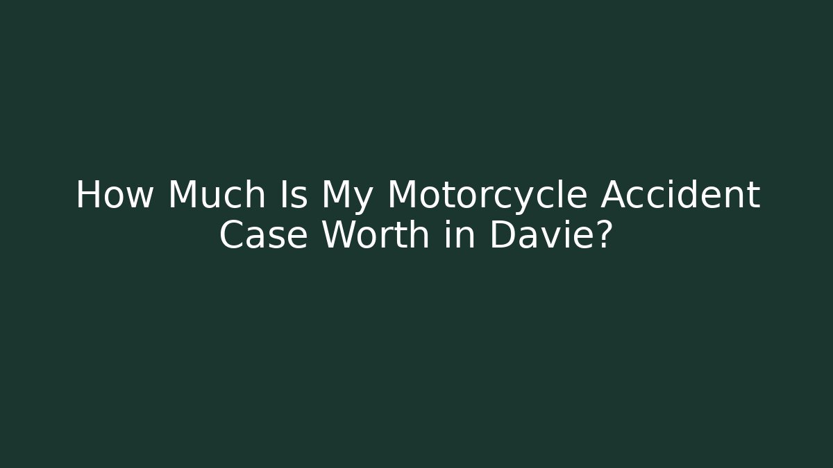 How Much Is My Motorcycle Accident Case Worth in Davie?