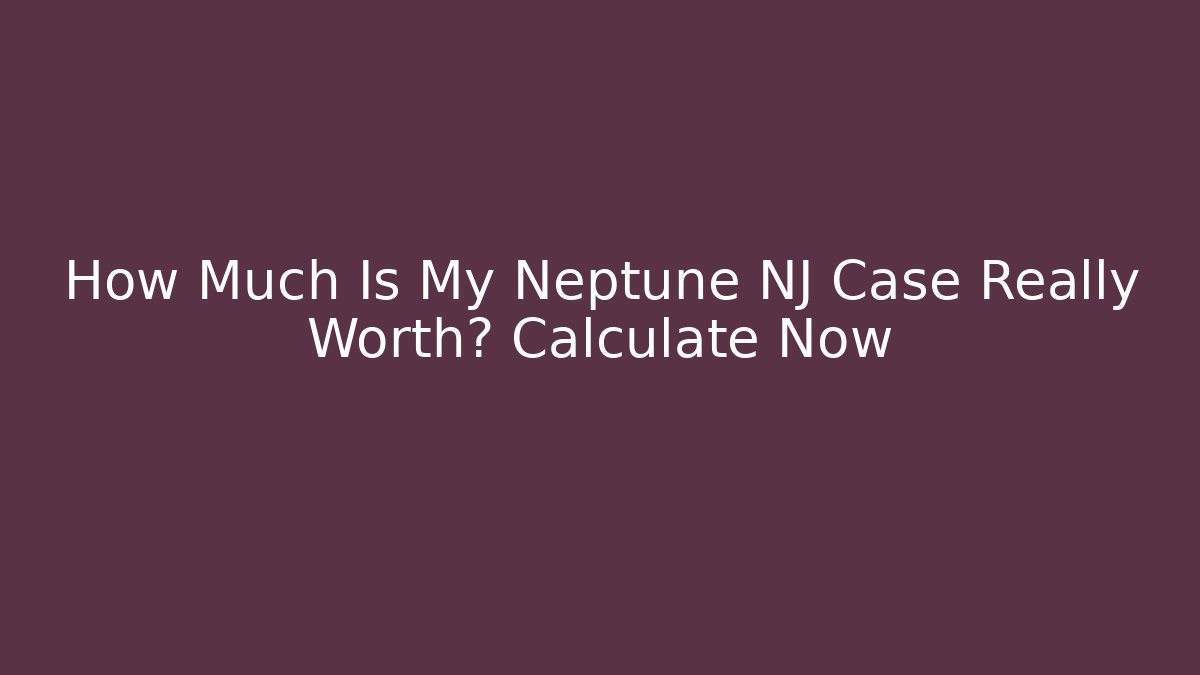 How Much Is My Neptune NJ Case Really Worth? Calculate Now