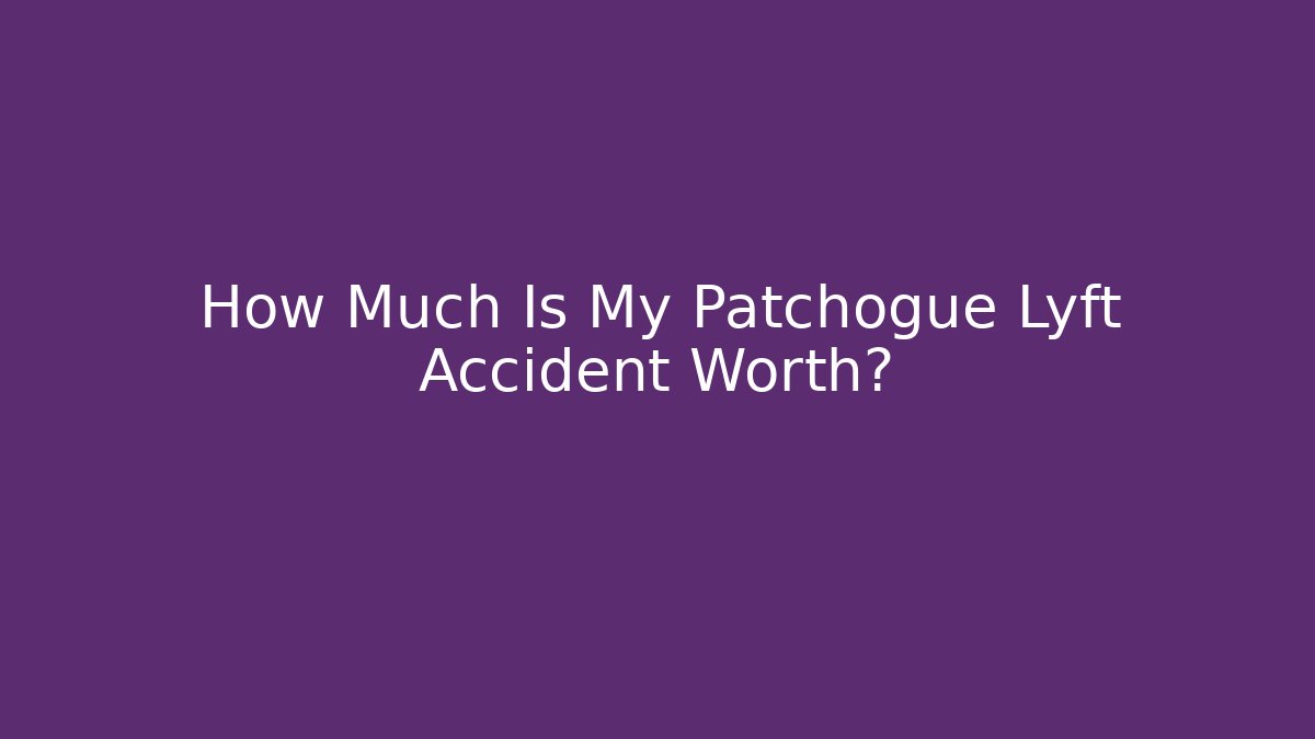 How Much Is My Patchogue Lyft Accident Worth?