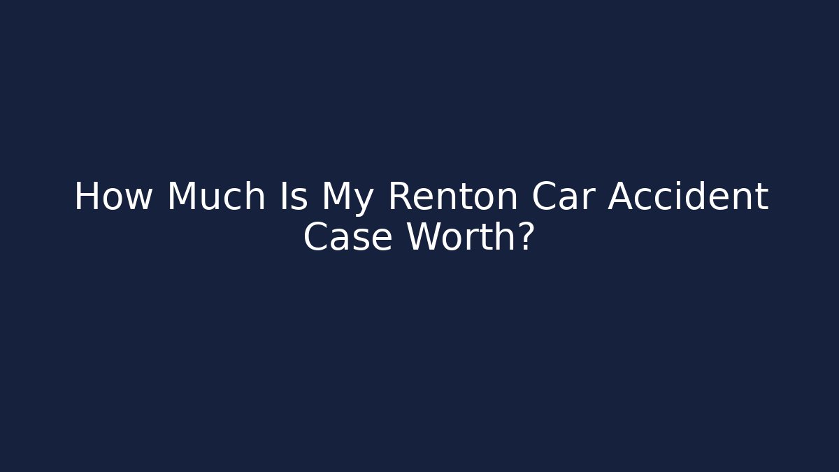 How Much Is My Renton Car Accident Case Worth?