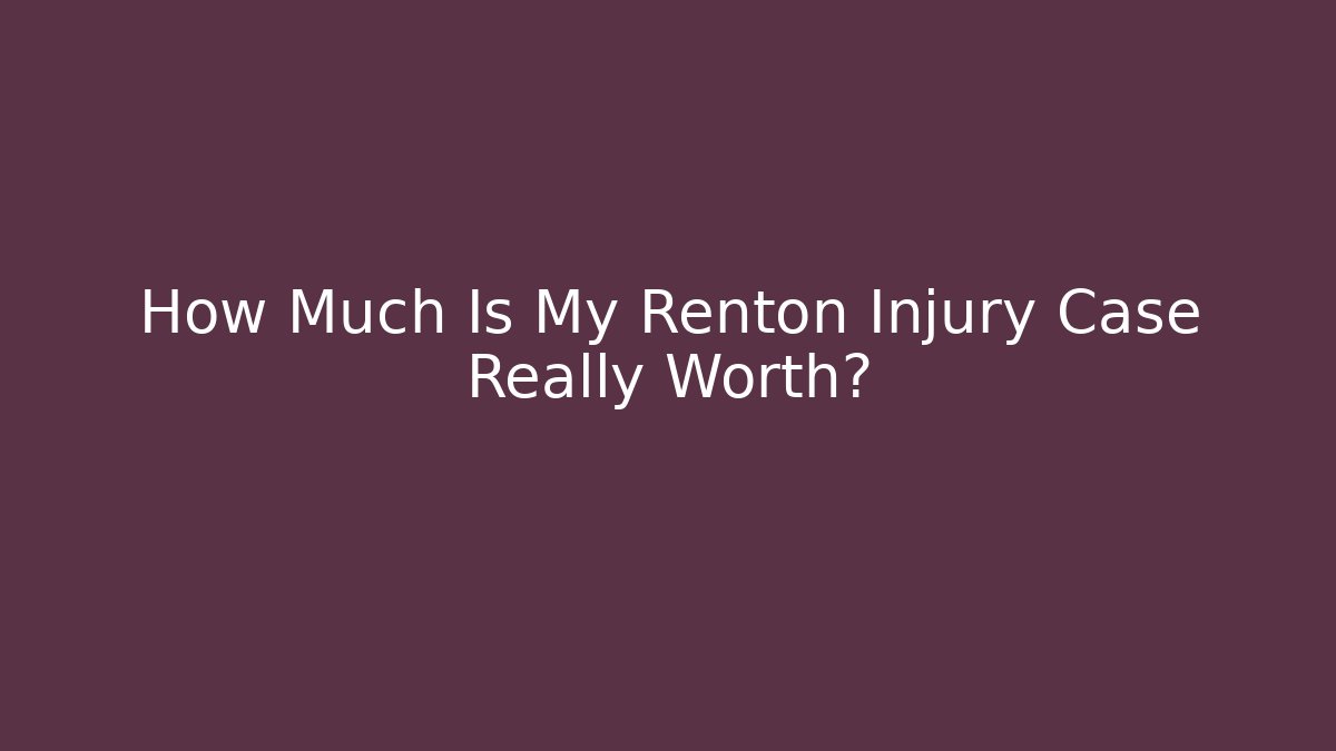 How Much Is My Renton Injury Case Really Worth?