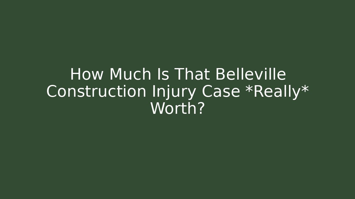 How Much Is That Belleville Construction Injury Case *Really* Worth? - WealthxGroup
