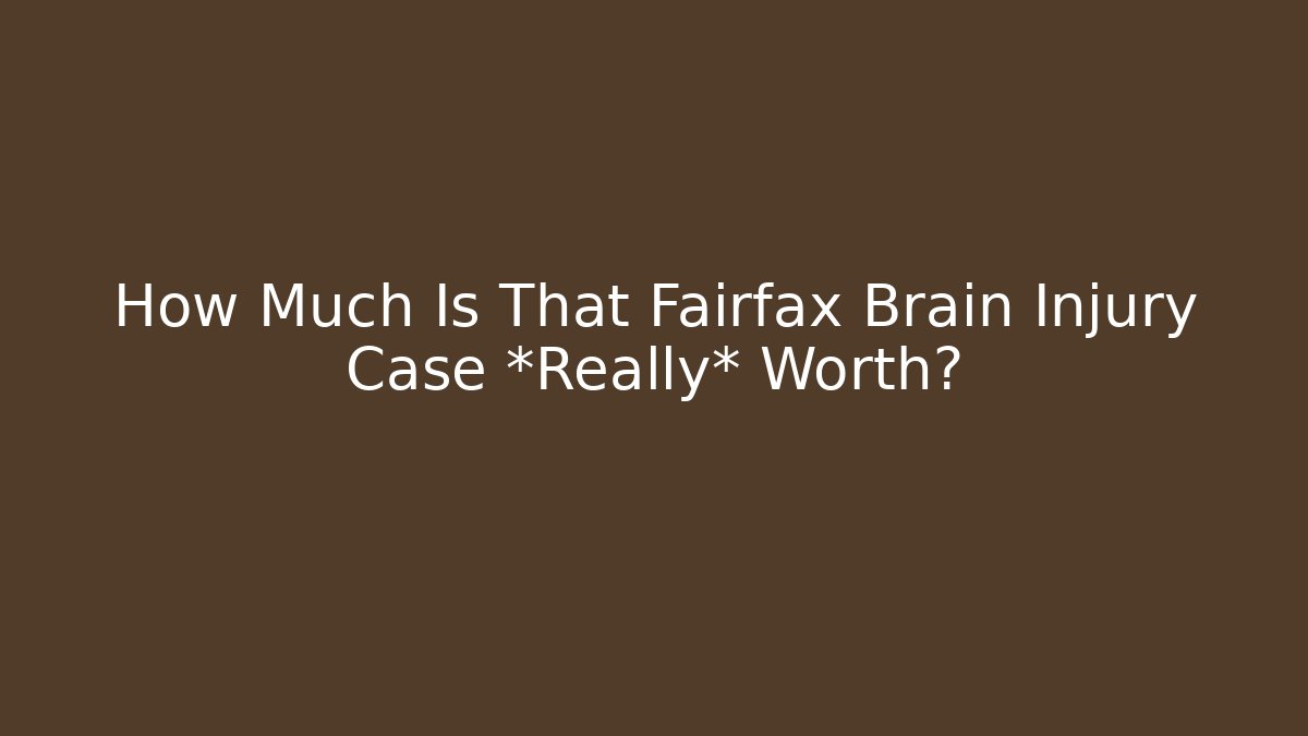 How Much Is That Fairfax Brain Injury Case *Really* Worth?