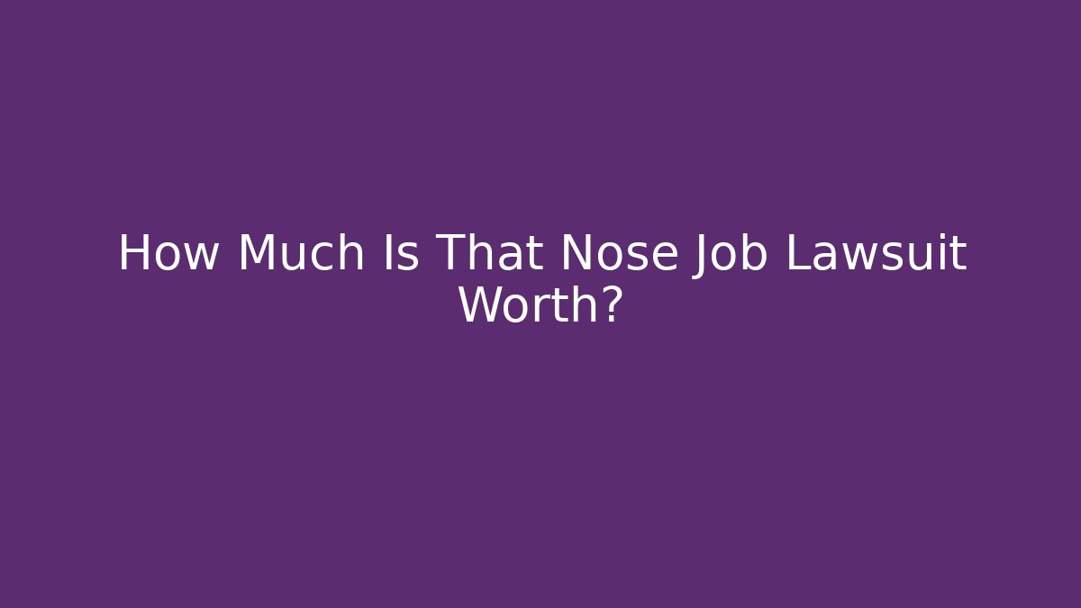 How Much Is That Nose Job Lawsuit Worth?