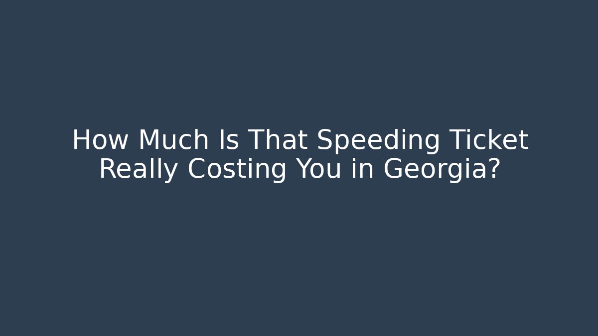 How Much Is That Speeding Ticket Really Costing You in Georgia?