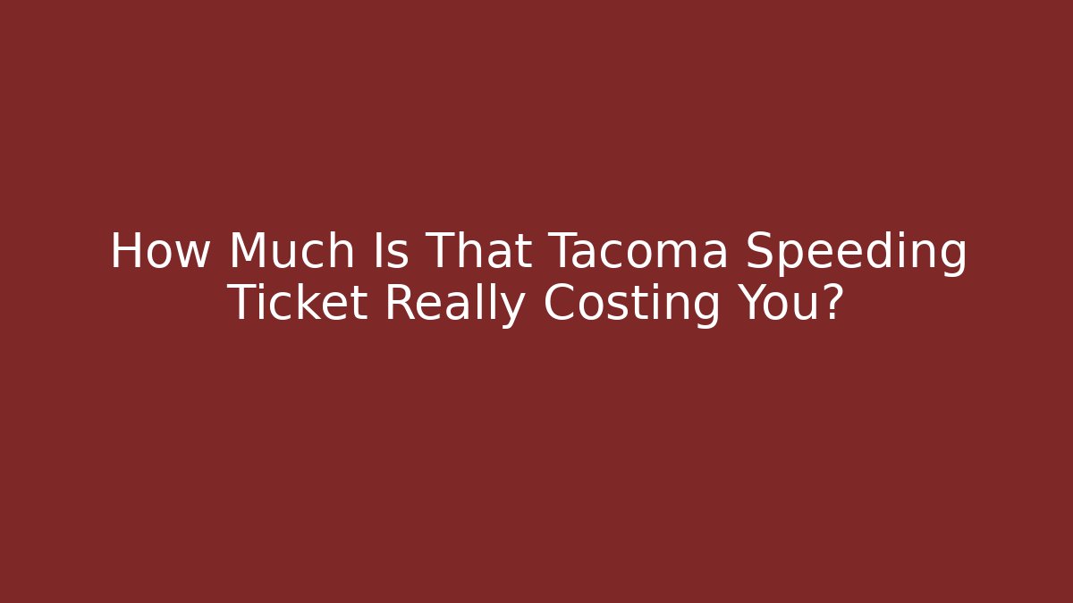 How Much Is That Tacoma Speeding Ticket Really Costing You?
