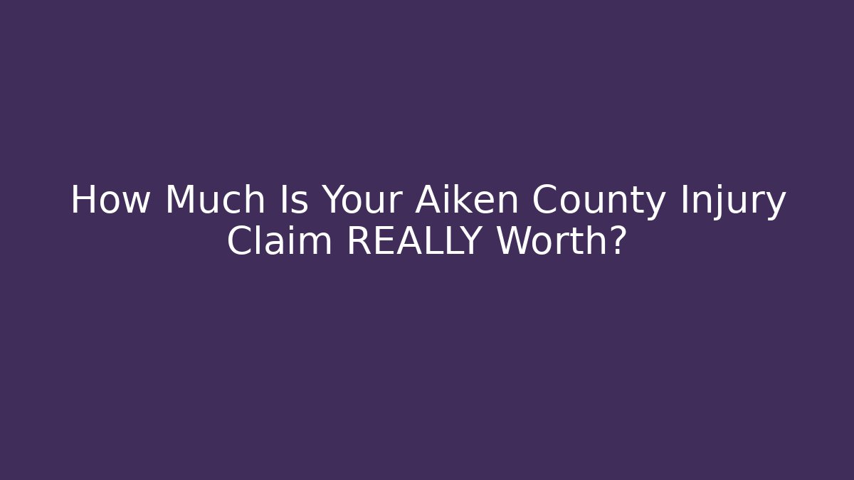 How Much Is Your Aiken County Injury Claim REALLY Worth? - WealthxGroup