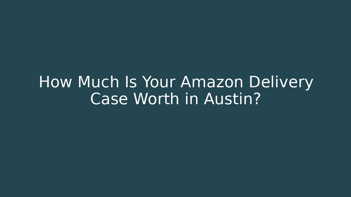 How Much Is Your Amazon Delivery Case Worth in Austin?