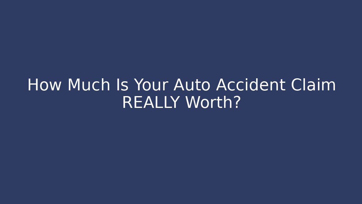 How Much Is Your Auto Accident Claim REALLY Worth?