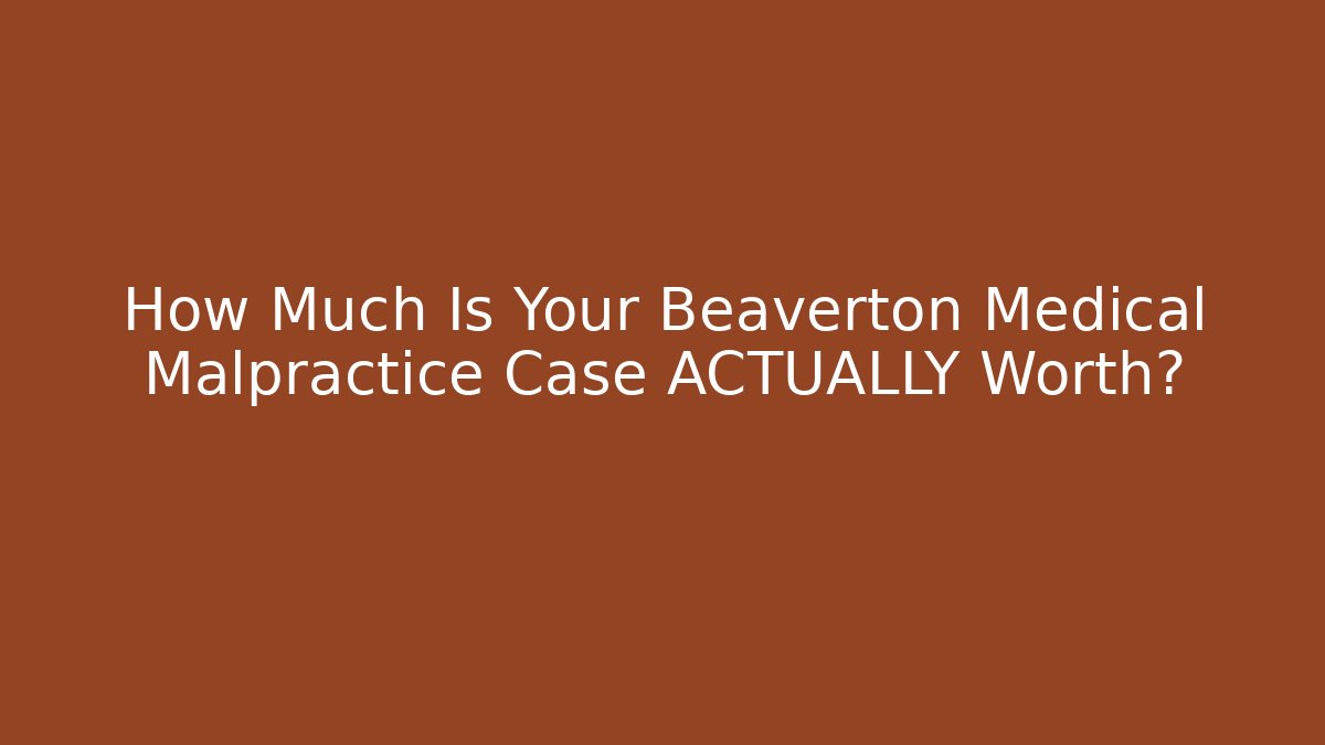 How Much Is Your Beaverton Medical Malpractice Case ACTUALLY Worth? - WealthxGroup