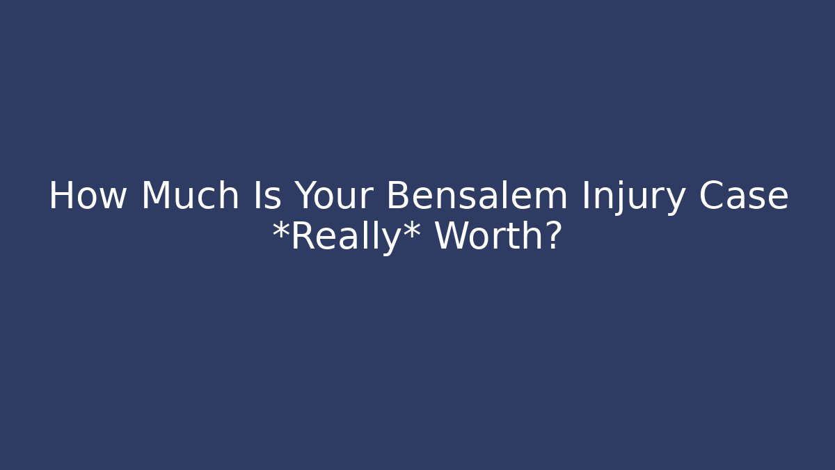 How Much Is Your Bensalem Injury Case *Really* Worth? - WealthxGroup