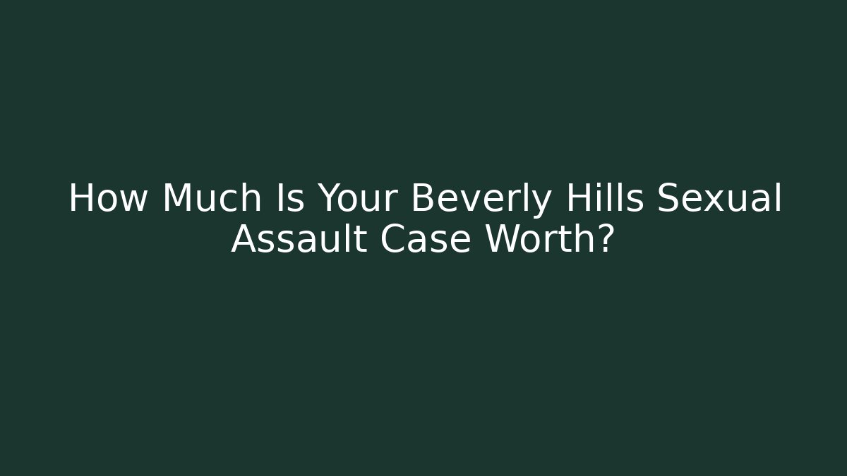 How Much Is Your Beverly Hills Sexual Assault Case Worth?