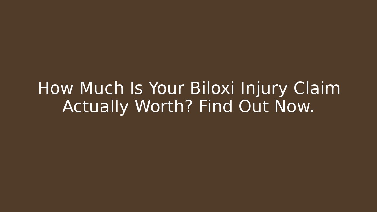 How Much Is Your Biloxi Injury Claim Actually Worth? Find Out Now.