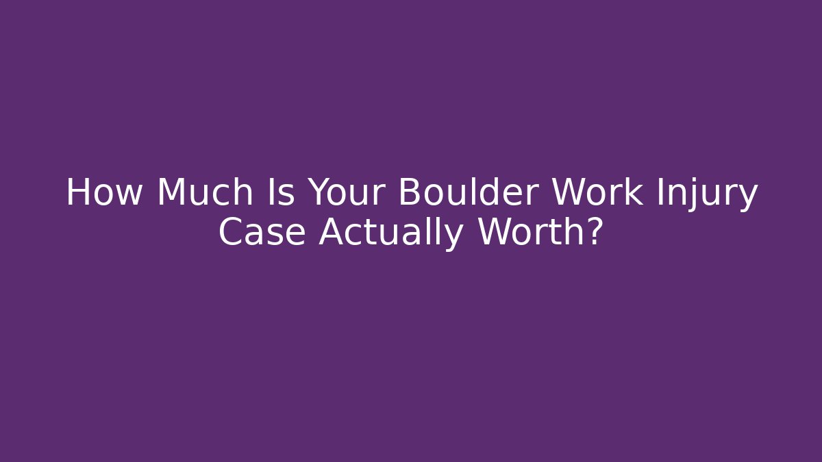 How Much Is Your Boulder Work Injury Case Actually Worth?