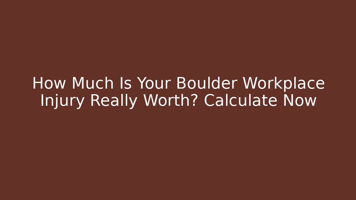 How Much Is Your Boulder Workplace Injury Really Worth? Calculate Now - WealthxGroup