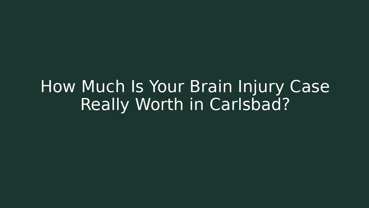 How Much Is Your Brain Injury Case Really Worth in Carlsbad?
