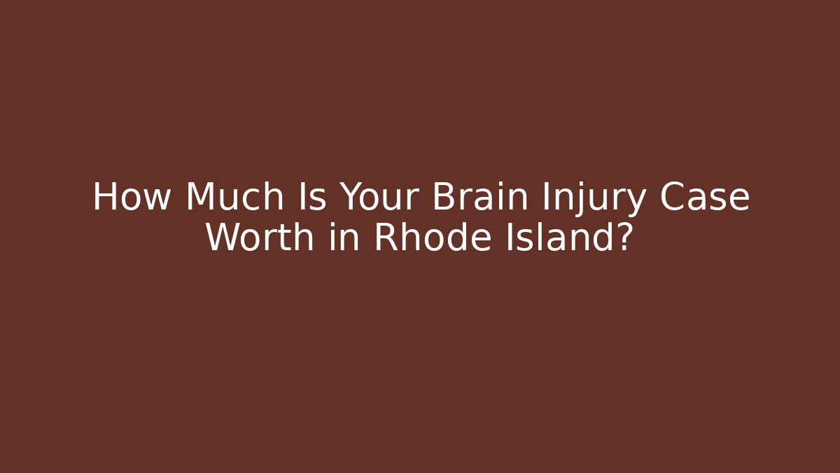 How Much Is Your Brain Injury Case Worth in Rhode Island? - WealthxGroup