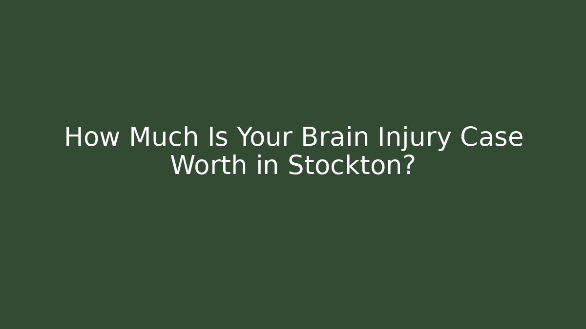How Much Is Your Brain Injury Case Worth in Stockton?
