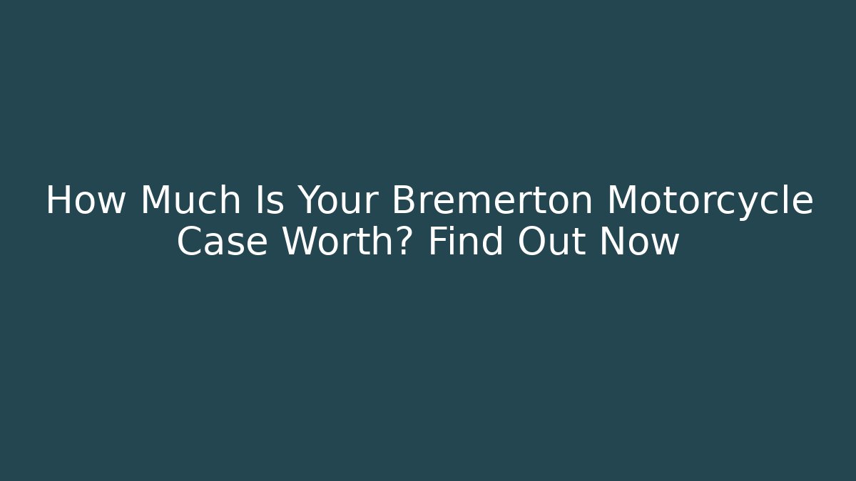 How Much Is Your Bremerton Motorcycle Case Worth? Find Out Now