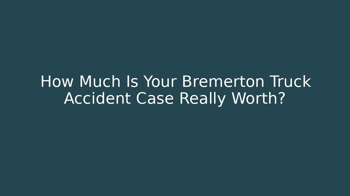 How Much Is Your Bremerton Truck Accident Case Really Worth?