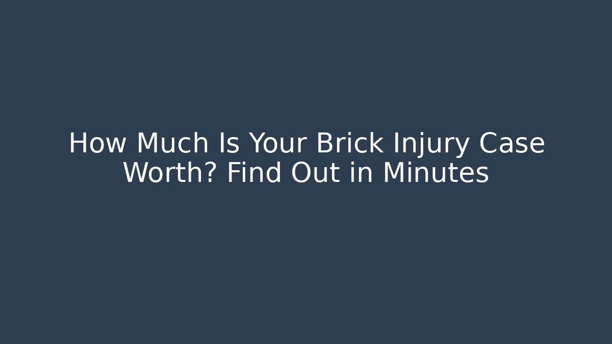 How Much Is Your Brick Injury Case Worth? Find Out in Minutes