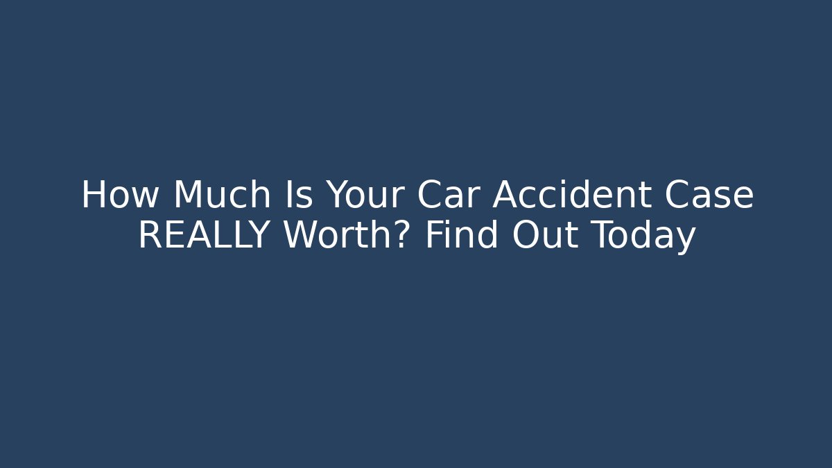How Much Is Your Car Accident Case REALLY Worth? Find Out Today - WealthxGroup