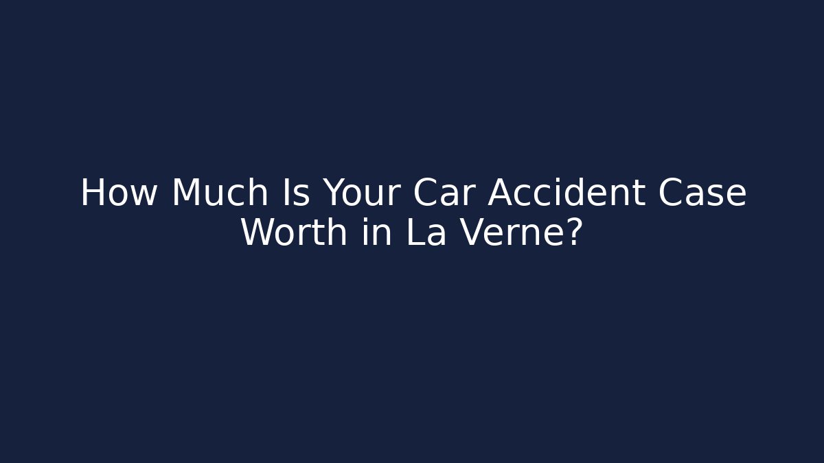 How Much Is Your Car Accident Case Worth in La Verne? - WealthxGroup