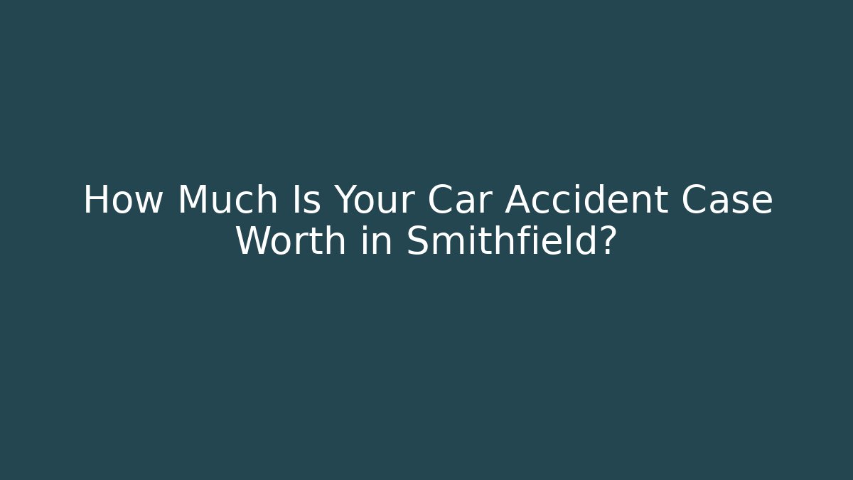 How Much Is Your Car Accident Case Worth in Smithfield? - WealthxGroup