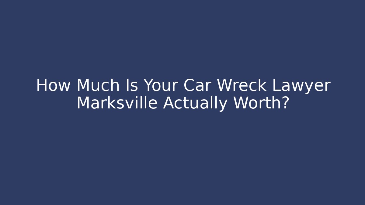How Much Is Your Car Wreck Lawyer Marksville Actually Worth?