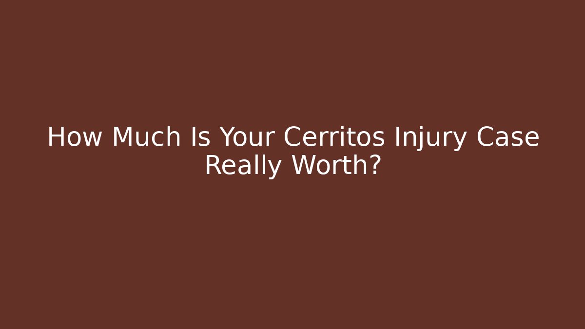 How Much Is Your Cerritos Injury Case Really Worth?