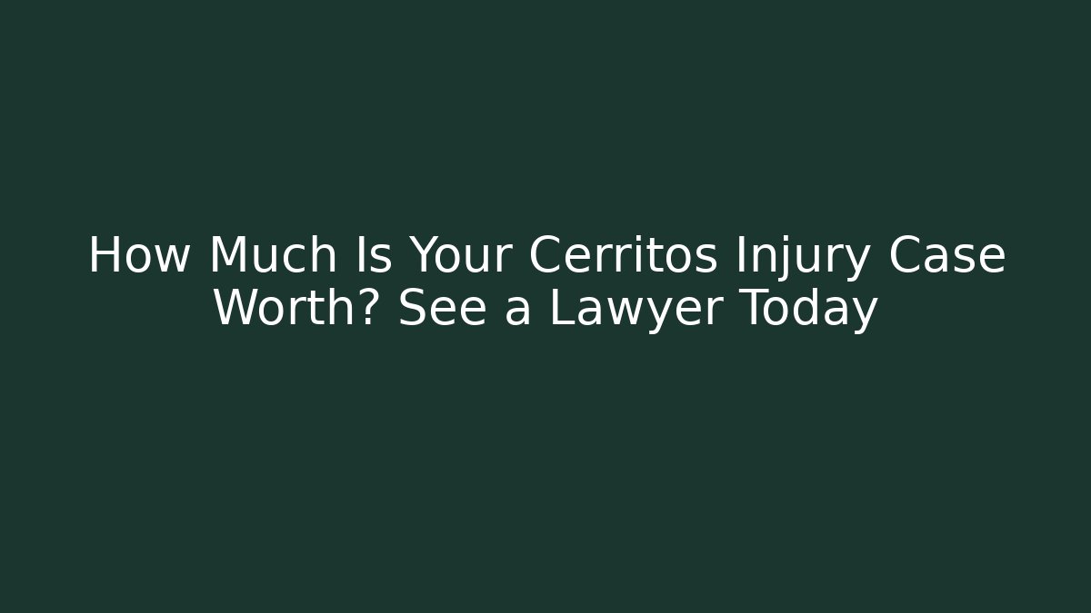 How Much Is Your Cerritos Injury Case Worth? See a Lawyer Today