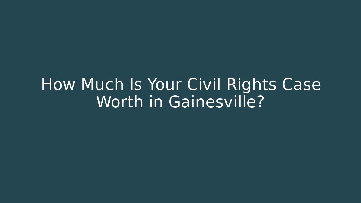 How Much Is Your Civil Rights Case Worth in Gainesville?