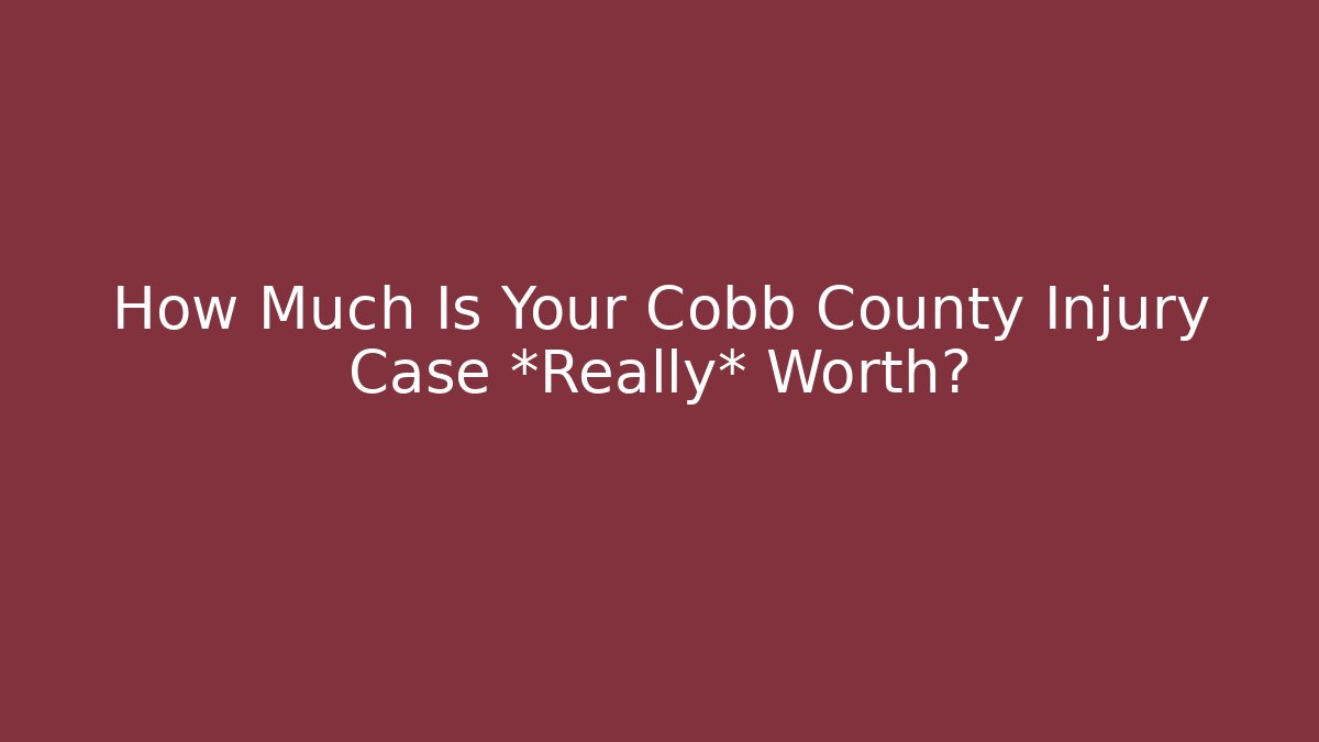How Much Is Your Cobb County Injury Case *Really* Worth?