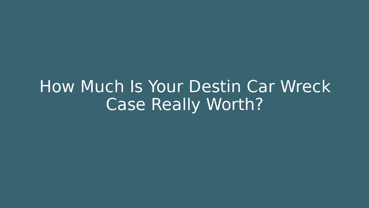 How Much Is Your Destin Car Wreck Case Really Worth?