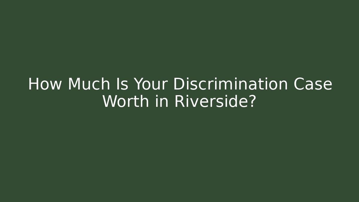 How Much Is Your Discrimination Case Worth in Riverside?
