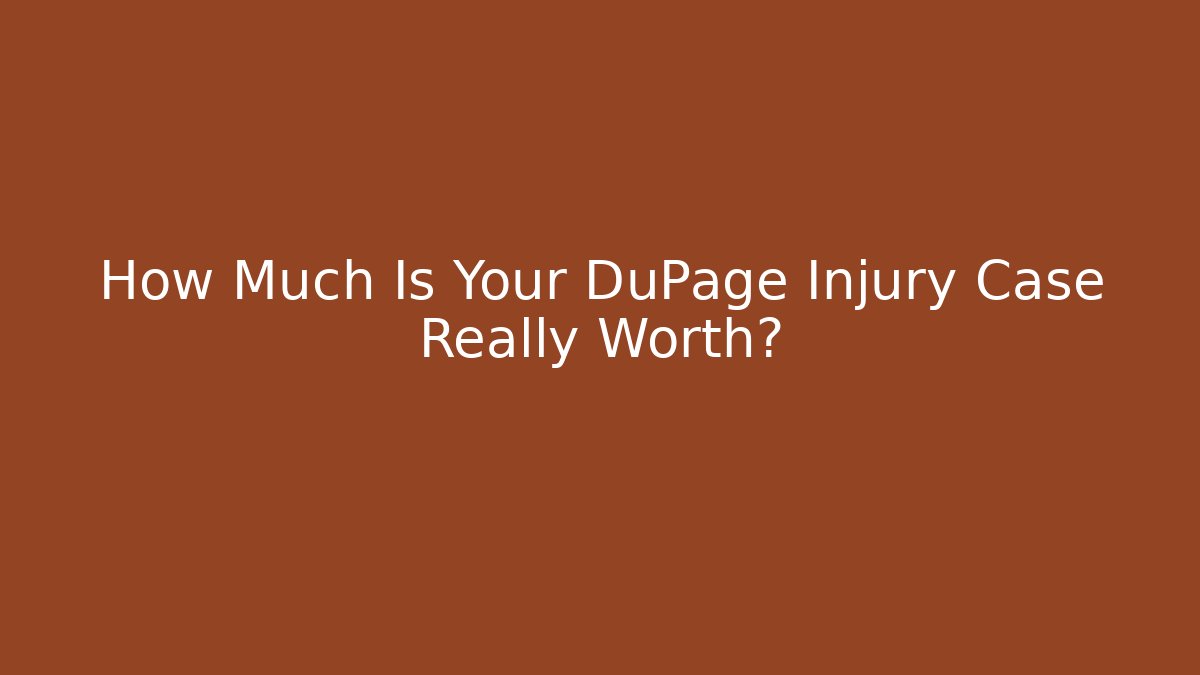 How Much Is Your DuPage Injury Case Really Worth?