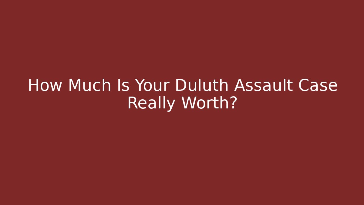 How Much Is Your Duluth Assault Case Really Worth? - WealthxGroup