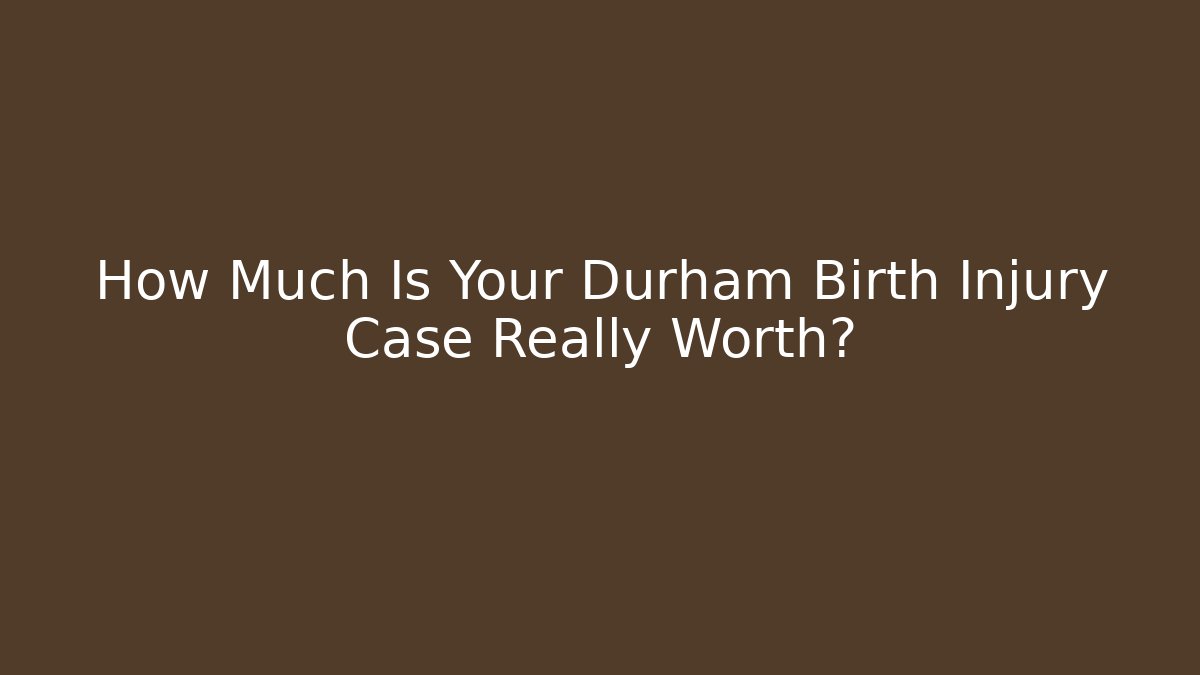 How Much Is Your Durham Birth Injury Case Really Worth? - WealthxGroup