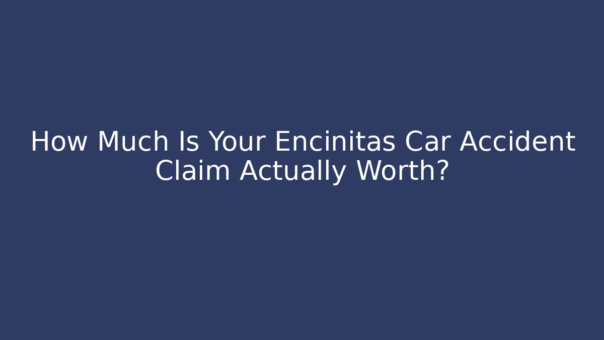 How Much Is Your Encinitas Car Accident Claim Actually Worth?