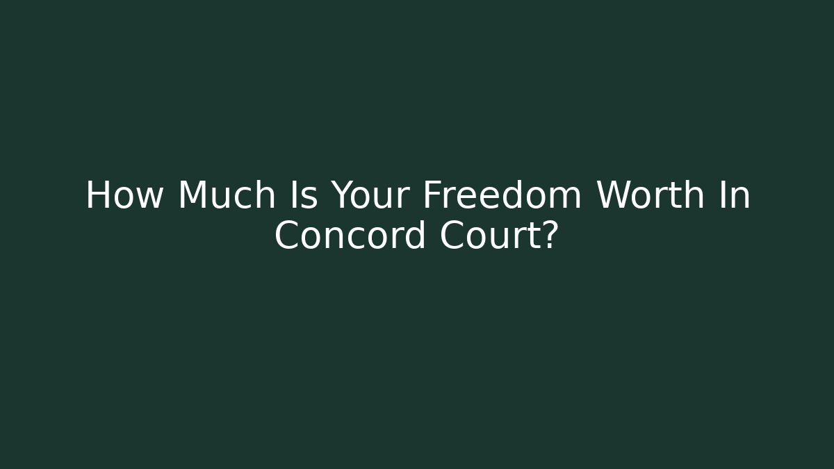 How Much Is Your Freedom Worth In Concord Court?