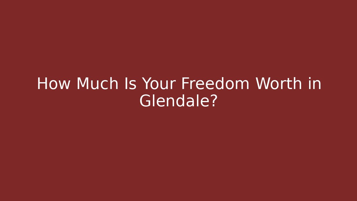 How Much Is Your Freedom Worth in Glendale? - WealthxGroup