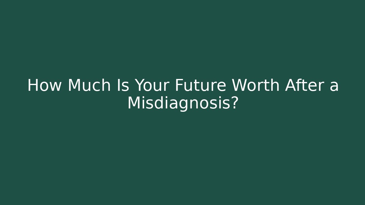 How Much Is Your Future Worth After a Misdiagnosis? - WealthxGroup