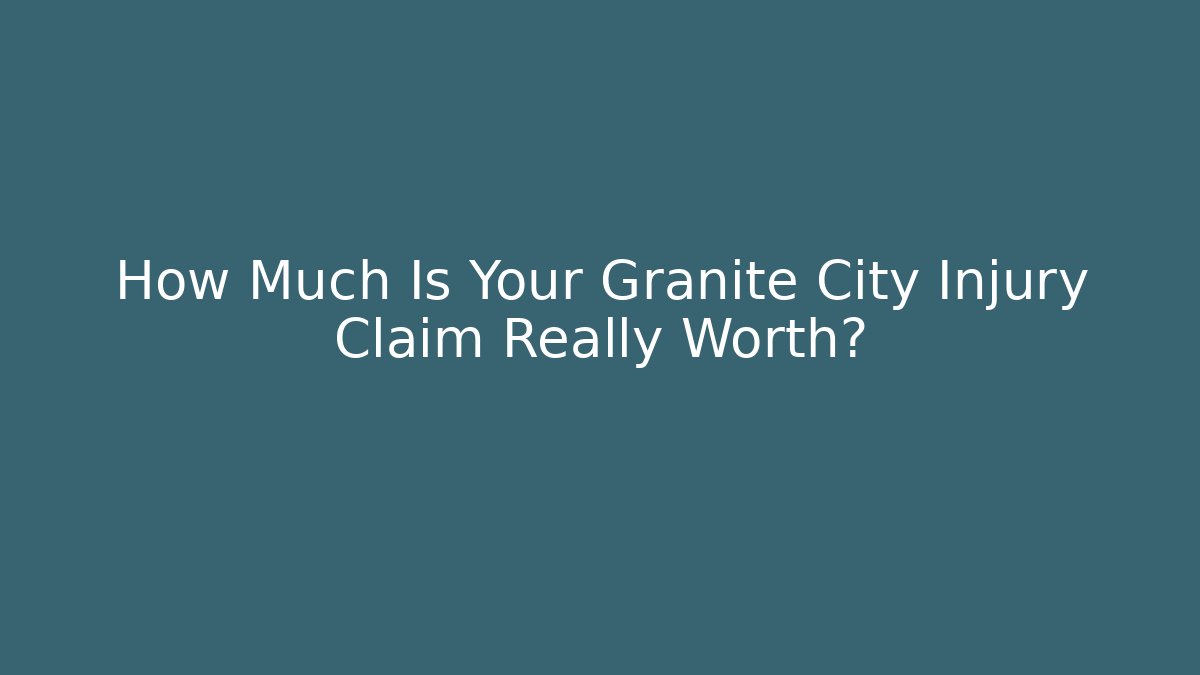 How Much Is Your Granite City Injury Claim Really Worth?