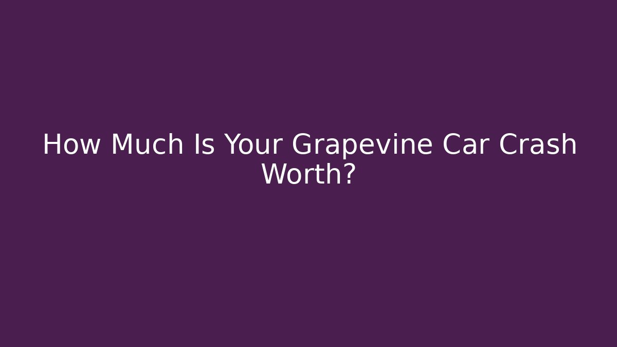 How Much Is Your Grapevine Car Crash Worth?