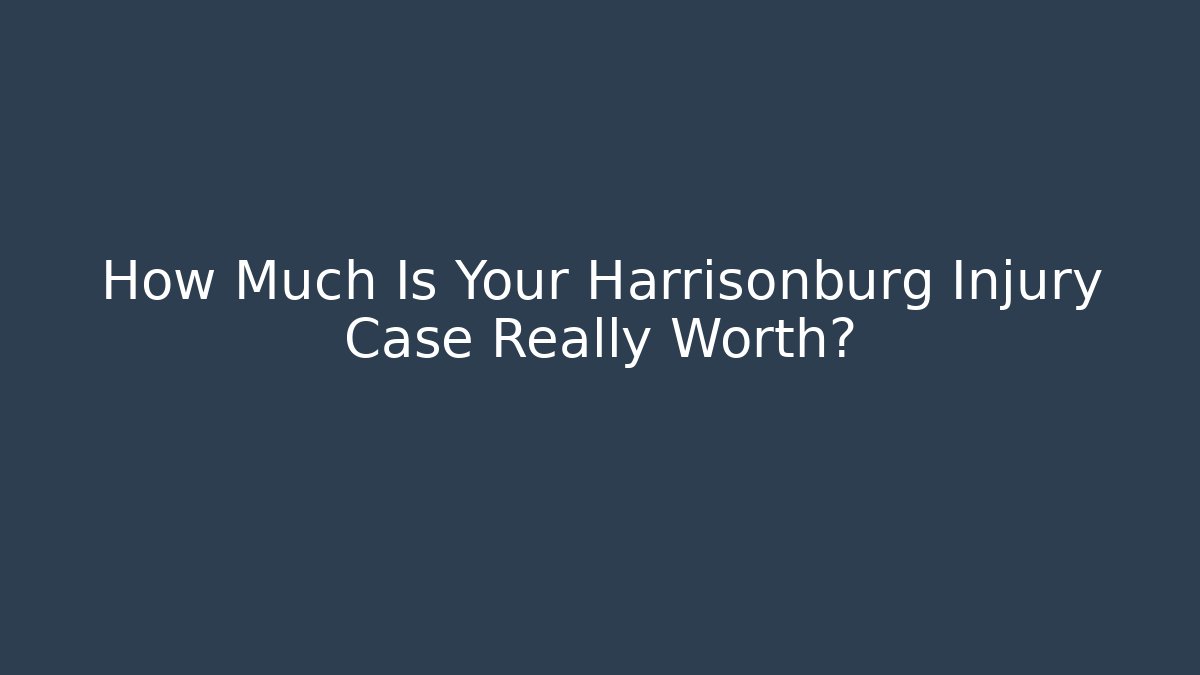 How Much Is Your Harrisonburg Injury Case Really Worth?